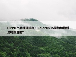 OPPO产品经理揭秘：ColorOS15是如何做到流畅丝滑的？