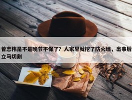 曾志伟是不是晚节不保了？人家早就挖了防火墙，出事后立马切割