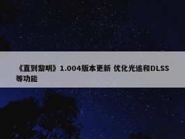 《直到黎明》1.004版本更新 优化光追和DLSS等功能