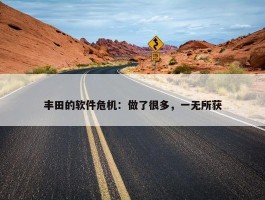 丰田的软件危机：做了很多，一无所获