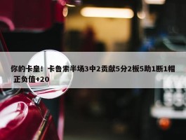 你的卡皇！卡鲁索半场3中2贡献5分2板5助1断1帽 正负值+20