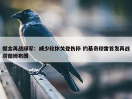 掘金再战绿军：威少轮休戈登伤停 约基奇穆雷首发再战塔图姆布朗