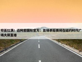 排面拉满！迈阿密国际官方：首场季后赛将在纽约时代广场大屏直播