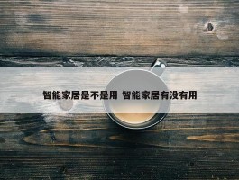 智能家居是不是用 智能家居有没有用