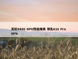 天玑9400 GPU性能爆表 领先A18 Pro 86%