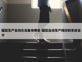 罐装生产自动化设备有哪些 罐装自动生产线控制系统设计