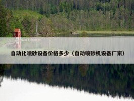 自动化喷砂设备价格多少（自动喷砂机设备厂家）