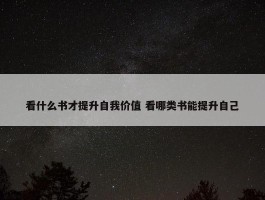 看什么书才提升自我价值 看哪类书能提升自己