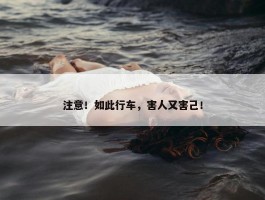 注意！如此行车，害人又害己！