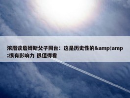 浓眉谈詹姆斯父子同台：这是历史性的&amp;很有影响力 很值得看