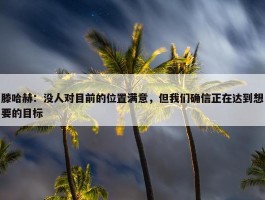 滕哈赫：没人对目前的位置满意，但我们确信正在达到想要的目标