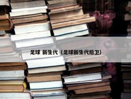 足球 新生代（足球新生代后卫）