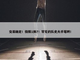 交易确定！极限1换7！罕见的队史大手笔啊！