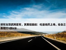 郑钦文获武网亚军，其赛后回应：吃退烧药上场，给自己表现打5到6分