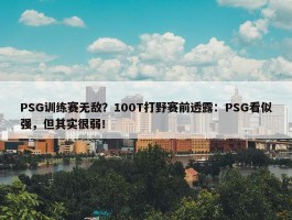 PSG训练赛无敌？100T打野赛前透露：PSG看似强，但其实很弱！