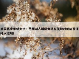 季前赛中手感火热！然而湖人后场大将在关键时刻能否保持水准呢？