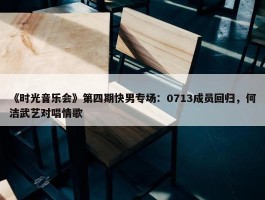 《时光音乐会》第四期快男专场：0713成员回归，何洁武艺对唱情歌