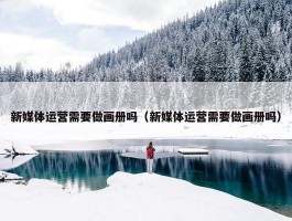 新媒体运营需要做画册吗（新媒体运营需要做画册吗）