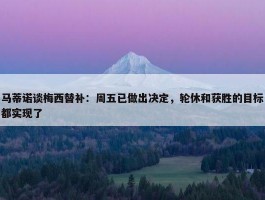 马蒂诺谈梅西替补：周五已做出决定，轮休和获胜的目标都实现了