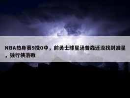 NBA热身赛9投0中，前勇士球星汤普森还没找到准星，独行侠落败