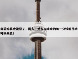 郭碧婷真太能忍了，网友：她在向家拿的每一分钱都是精神损失费！