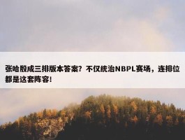 张哈殷成三排版本答案？不仅统治NBPL赛场，连排位都是这套阵容！