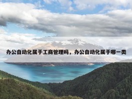 办公自动化属于工商管理吗，办公自动化属于哪一类