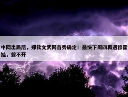 中网出局后，郑钦文武网首秀确定！最快下周四再遇穆霍娃，躲不开