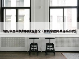 智能家居网关如何放置监控（智能家居网关连接方式）