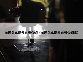 美团怎么提升自我介绍（美团怎么提升自我介绍率）