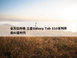 全方位升级 三星Galaxy Tab S10系列开启AI星时代