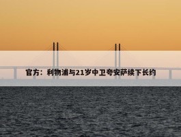 官方：利物浦与21岁中卫夸安萨续下长约