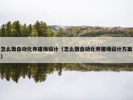 怎么做自动化养猪场设计（怎么做自动化养猪场设计方案）