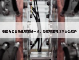 娄底办公自动化哪家好一点，娄底哪里可以学办公软件