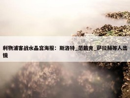 利物浦客战水晶宫海报：斯洛特_范戴克_萨拉赫等人出镜