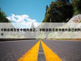 不断自我否定中提升自己，不断自我否定中提升自己的例子