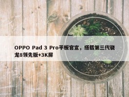 OPPO Pad 3 Pro平板官宣，搭载第三代骁龙8领先版+3K屏