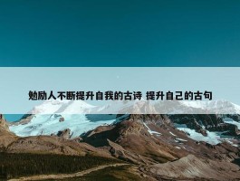 勉励人不断提升自我的古诗 提升自己的古句