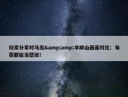 玩家分享对马岛&amp;羊蹄山画面对比：每张都能当壁纸！