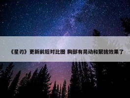 《星刃》更新前后对比图 胸部有晃动和聚拢效果了