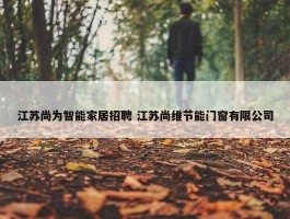 江苏尚为智能家居招聘 江苏尚维节能门窗有限公司