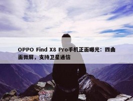 OPPO Find X8 Pro手机正面曝光：四曲面微屏，支持卫星通信