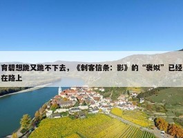 育碧想跪又跪不下去，《刺客信条：影》的“褒姒”已经在路上