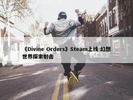 《Divine Orders》Steam上线 幻想世界探索射击