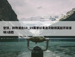 登顶，利物浦自18_19赛季以来首次取得英超开局客场3连胜