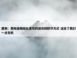 唐斯：我知道锡伯杜喜欢的进攻和防守方式 这给了我们一点先机