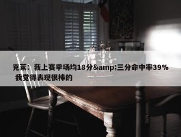 克莱：我上赛季场均18分&三分命中率39% 我觉得表现很棒的