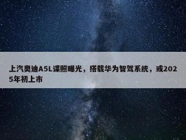 上汽奥迪A5L谍照曝光，搭载华为智驾系统，或2025年初上市