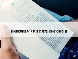 自动化机器人代表什么意思 自动化的机器