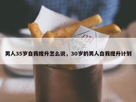 男人35岁自我提升怎么说，30岁的男人自我提升计划